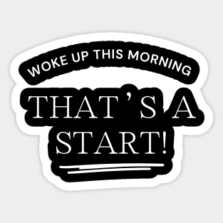 Funny Motivational Woke Up This Morning.....That's A Start Sticker